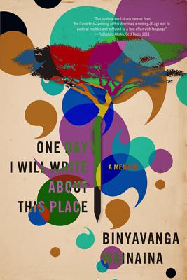 Book Cover Image of One Day I Will Write About This Place: A Memoir by Binyavanga Wainaina