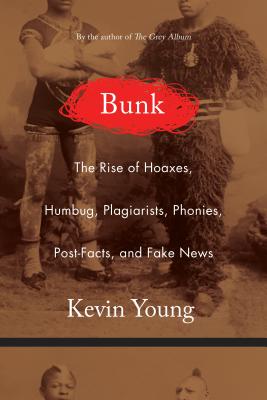Book Cover Image of Bunk: The Rise of Hoaxes, Humbug, Plagiarists, Phonies, Post-Facts, and Fake News by Kevin Young