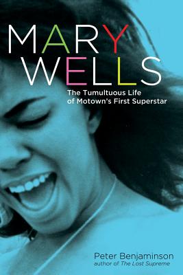 Book Cover Image of Mary Wells: The Tumultuous Life Of Motown’s First Superstar by Peter Benjaminson