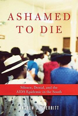 Book Cover Image of Ashamed To Die: Silence, Denial, And The Aids Epidemic In The South by Andrew J. Skerritt