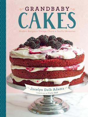 Book Cover Image of Grandbaby Cakes: Modern Recipes, Vintage Charm, Soulful Memories by Jocelyn Delk Adams