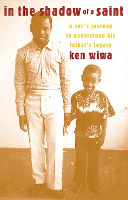 Book Cover Image of In the Shadow of a Saint: A Son’s Journey to Understand His Father’s Legacy by Ken Wiwa