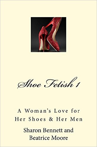 Book Cover Image of Shoe Fetish 1: A Woman’s Love for Her Shoes & Her Men by Sharon Bennett & Beatrice Moore