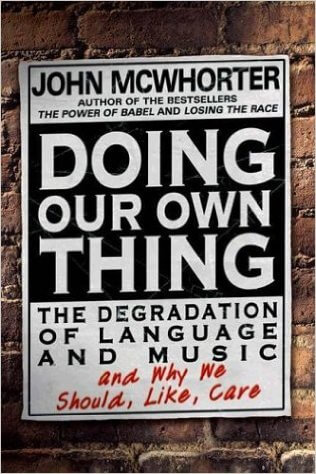 Book Cover Image of Doing Our Own Thing: The Degradation Of Language And Music And Why We Should, Like, Care by John McWhorter