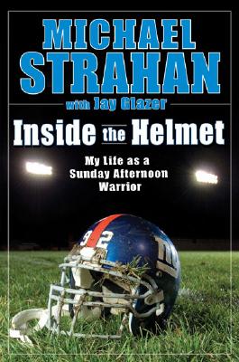 Book Cover Image of Inside the Helmet: My Life as a Sunday Afternoon Warrior by Michael Strahan