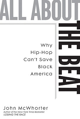 Book Cover Image of All About The Beat: Why Hip-Hop Can’t Save Black America by John McWhorter
