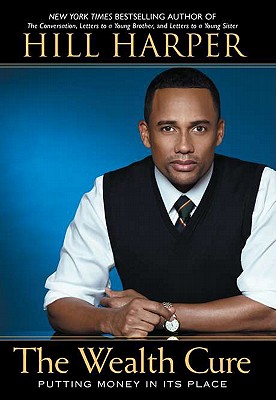 Book Cover Image of The Wealth Cure: Putting Money In Its Place by Hill Harper