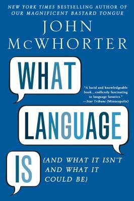 Book Cover Image of What Language Is: And What It Isn’t and What It Could Be by John McWhorter