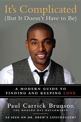 Book Cover Image of It’s Complicated (But It Doesn’t Have to Be): A Modern Guide to Finding and Keeping Love by Paul Carrick Brunson