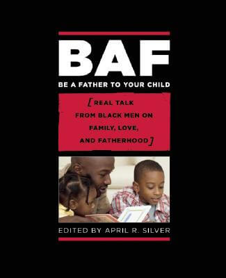 Book Cover Images image of Be A Father To Your Child: Real Talk From Black Men On Family, Love, And Fatherhood