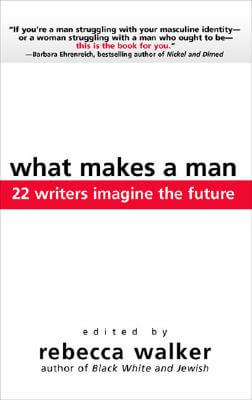 Book Cover Image of What Makes A Man: 22 Writers Imagine The Future by Rebecca Walker