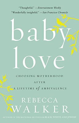 Click to go to detail page for Baby Love: Choosing Motherhood After A Lifetime Of Ambivalence