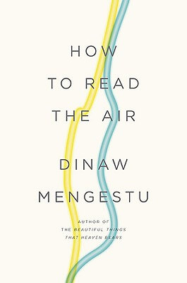 Book Cover Image of How To Read The Air by Dinaw Mengestu