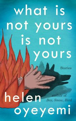 Book Cover Image of What Is Not Yours Is Not Yours by Helen Oyeyemi