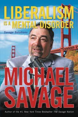 Book Cover Image of Liberalism is a Mental Disorder: Savage Solutions by Michael Savage