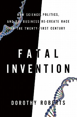 Book Cover Images image of Fatal Invention: How Science, Politics, And Big Business Re-Create Race In The Twenty-First Century