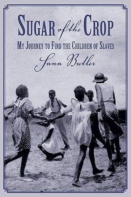 Book Cover Image of Sugar Of The Crop: My Journey To Find The Children Of Slaves by Sana Butler