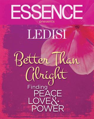 Book Cover Image of Essence Presents Ledisi Better Than Alright: Finding Peace, Love & Power by Ledisi