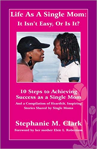 Book Cover Image of Life As A Single Mom: It Isn’t Easy, Or Is It? by Stephanie M. Clark