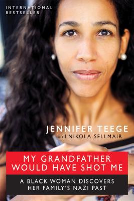 Book Cover Image of My Grandfather Would Have Shot Me: A Black Woman Discovers Her Family’s Nazi Past by Jennifer Teege and Nikola Sellmair