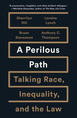 Book Cover Image of A Perilous Path: Talking Race, Inequality, and the Law by Sherrilyn A. Ifill, Loretta Lynch, Bryan Stevenson, and Anthony C. Thompson