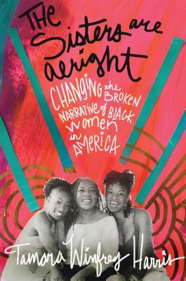 Book Cover Image of The Sisters Are Alright: Changing the Broken Narrative of Black Women in America by Tamara Winfrey Harris