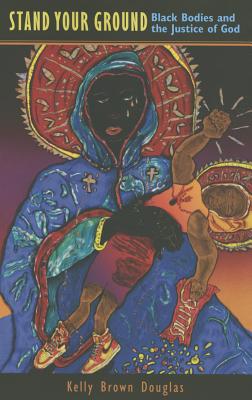 Book Cover Images image of Stand Your Ground: Black Bodies And The Justice Of God