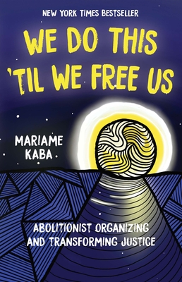 Click for a larger image of We Do This ’Til We Free Us: Abolitionist Organizing and Transforming Justice