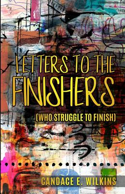 Book Cover Image of Letters to the Finishers (who struggle to finish) by Candace E. Wilkins
