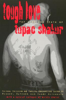 Book Cover Image of Tough Love: Cultural Criticism & Familial Observations on the Life and Death of Tupac Shakur by Kwame Alexander and Michael Datcher