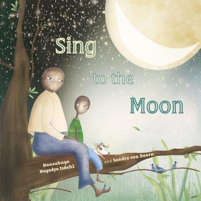Book Cover Image of Sing to the Moon by Nansubuga Nagadya Isdahl