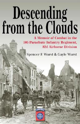 Book Cover Image of Descending From The Clouds: A Memoir of Combat in the 505 Parachute Infantry Regiment, 82d Airborne Division by Spencer Wurst and Gayle Wurst