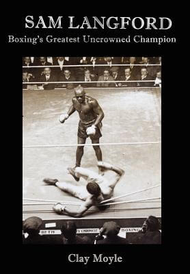 Book Cover Image of Sam Langford: Boxing’s Greatest Uncrowned Champion by Clay Moyle
