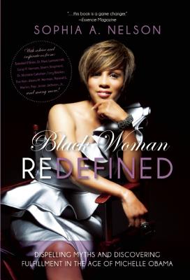 Book Cover Image of Black Woman Redefined: Dispelling Myths And Discovering Fulfillment In The Age Of Michelle Obama by Sophia Nelson