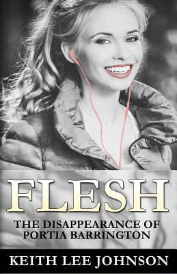Book Cover Image of Flesh: The Disappearance Of Portia Barrington by Keith Lee Johnson