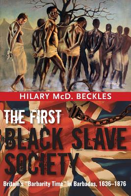 Click for a larger image of The First Black Slave Society: Britain’s Barbarity Time in Barbados, 1636-1876