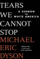 Tears We Cannot Stop: A Sermon to White America by Michael Eric Dyson