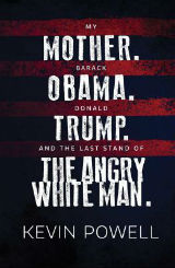 My Mother. Barack Obama. Donald Trump. And the Last Stand of the Angry White Man.: An Autobiography of America by Kevin Powell
