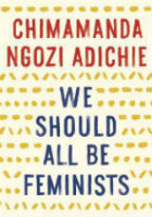 We Should All Be Feminists by Chimamanda Ngozi Adichie