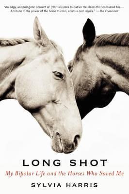 Book Cover Image of Long Shot: My Bipolar Life and the Horses Who Saved Me by Sylvia Harris