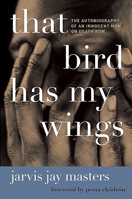 Book Cover Image of That Bird Has My Wings: The Autobiography of an Innocent Man on Death Row by Jarvis Jay Masters