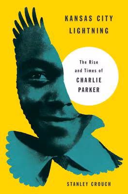 Kansas City Lightning: The Rise And Times Of Charlie Parker