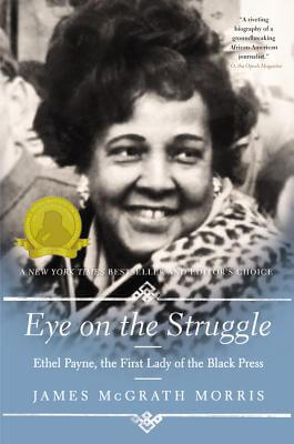 Click for more detail about Eye On the Struggle: Ethel Payne, the First Lady of the Black Press by James Mcgrath Morris