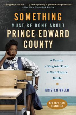 Book Cover Something Must Be Done about Prince Edward County: A Family, a Virginia Town, a Civil Rights Battle by Kristen Green
