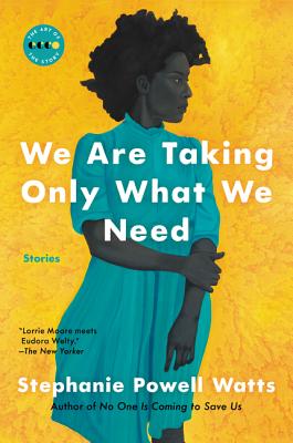 Book Cover Image of We Are Taking Only What We Need by Stephanie Powell Watts