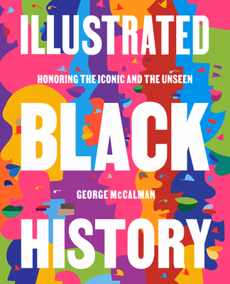 Cover: Illustrated Black History: Honoring the Iconic and the Unseen