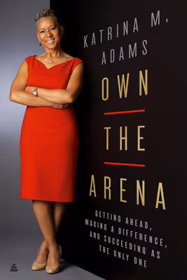 Cover: Own the Arena: Getting Ahead, Making a Difference, and Succeeding as the Only One