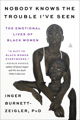 Book Cover Nobody Knows the Trouble I’ve Seen (paperback): The Emotional Lives of Black Women by Inger Burnett-Zeigler