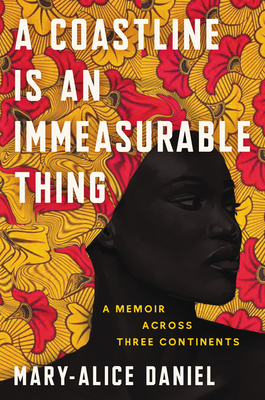 Book Cover A Coastline Is an Immeasurable Thing: A Memoir Across Three Continents by Mary-Alice Daniel