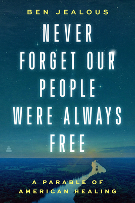 Book Cover Image of Never Forget Our People Were Always Free by Ben Jealous